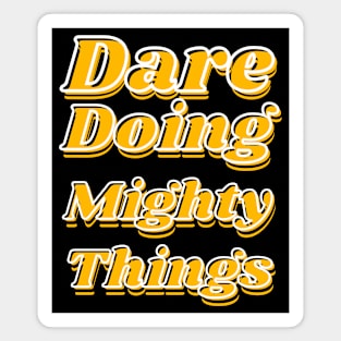 Dare doing mighty things in gold text with some black and white Magnet